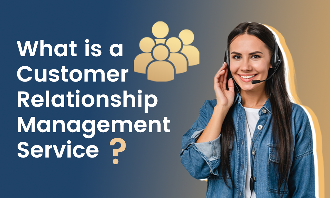 What is a Customer Relationship Management Service?