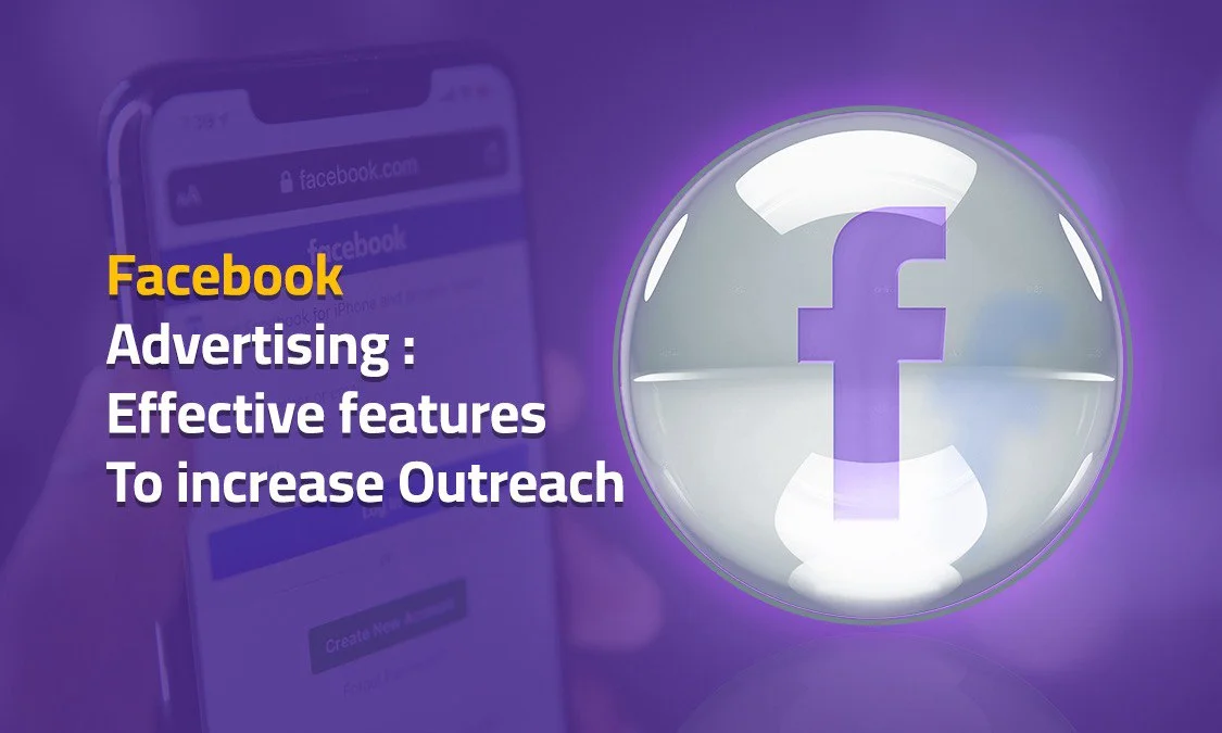 Facebook advertising: Effective features to increase outreach